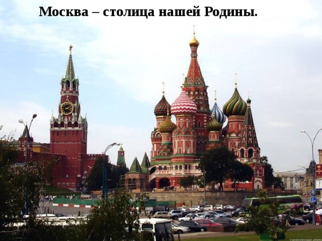 Москва – столица нашей Родины.   