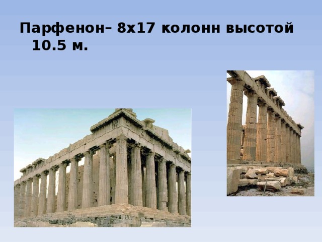 Парфенон– 8х17 колонн высотой 10.5 м.  
