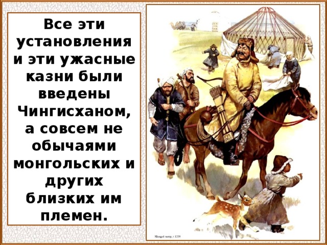 Все эти установления и эти ужасные казни были введены Чингисханом, а совсем не обычаями монгольских и других близких им племен. Изображение с сайта http://zhurnal.lib.ru/ 30 