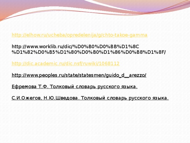 http://elhow.ru/ucheba/opredelenija/g/chto-takoe-gamma http://www.worklib.ru/dic/%D0%B0%D0%BB%D1%8C%D1%82%D0%B5%D1%80%D0%B0%D1%86%D0%B8%D1%8F/ http://dic.academic.ru/dic.nsf/ruwiki/1068112  http://www.peoples.ru/state/statesmen/guido_d__arezzo/  Ефремова Т.Ф. Толковый словарь русского языка.  С.И.Ожегов, Н.Ю.Шведова. Толковый словарь русского языка.   