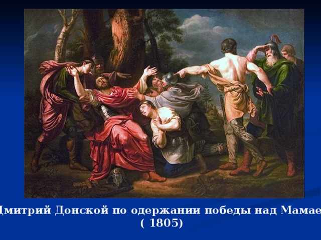 «Дмитрий Донской по одержании победы над Мамаем» ( 1805)  
