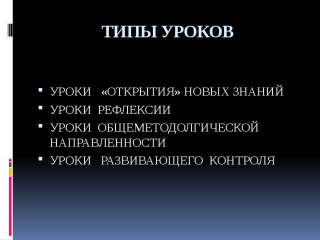 ТИПЫ УРОКОВ УРОКИ «ОТКРЫТИЯ» НОВЫХ ЗНАНИЙ УРОКИ РЕФЛЕКСИИ УРОКИ ОБЩЕМЕТОДОЛГИЧЕСКОЙ НАПРАВЛЕННОСТИ  УРОКИ РАЗВИВАЮЩЕГО КОНТРОЛЯ 