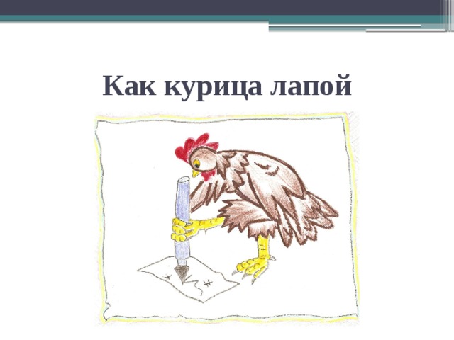 Курица пишет. Фразеологизм как курица лапой. Как курица лапой. Как курица лапой картинка.