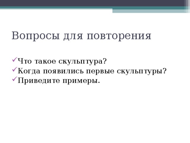 Вопросы для повторения Что такое скульптура? Когда появились первые скульптуры? Приведите примеры. 