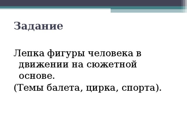 Задание Лепка фигуры человека в движении на сюжетной основе. (Темы балета, цирка, спорта). 