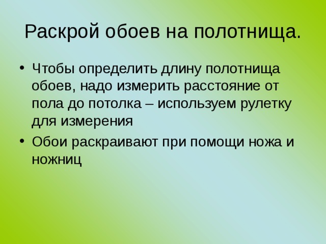 Раскрой обоев на полотнища. Чтобы определить длину полотнища обоев, надо измерить расстояние от пола до потолка – используем рулетку для измерения Обои раскраивают при помощи ножа и ножниц 