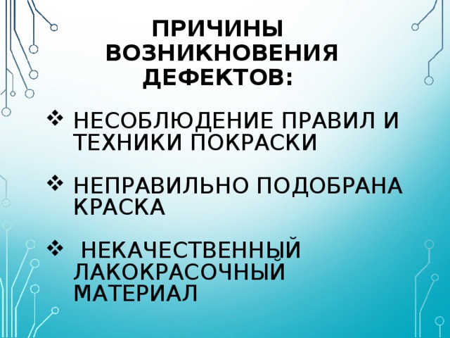 ПРИЧИНЫ  ВОЗНИКНОВЕНИЯ ДЕФЕКТОВ: НЕСОБЛЮДЕНИЕ ПРАВИЛ И ТЕХНИКИ ПОКРАСКИ НЕПРАВИЛЬНО ПОДОБРАНА КРАСКА  НЕКАЧЕСТВЕННЫЙ ЛАКОКРАСОЧНЫЙ МАТЕРИАЛ 