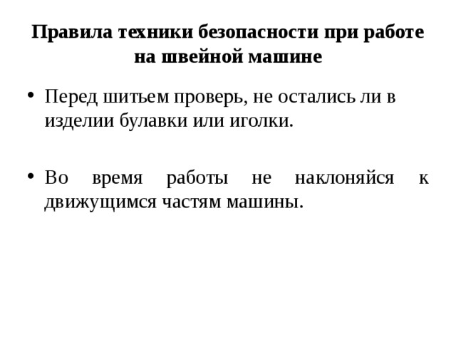 Правила техники безопасности при работе на швейной машине Перед шитьем проверь, не остались ли в изделии булавки или иголки. Во время работы не наклоняйся к движущимся частям машины. 