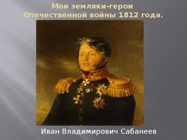 Мои земляки-герои  Отечественной войны 1812 года . Иван Владимирович Сабанеев