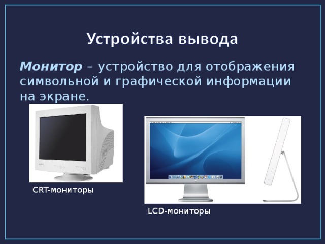 Монитор – устройство для отображения символьной и графической информации на экране.   С RT- мониторы LCD- мониторы