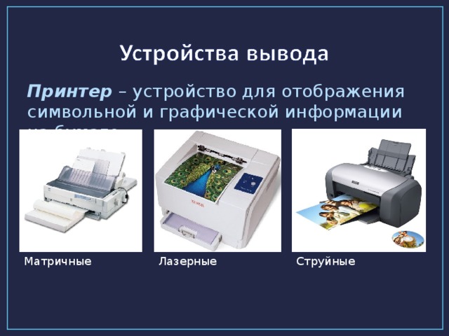 Принтер – устройство для отображения символьной и графической информации на бумаге. Матричные Лазерные Струйные