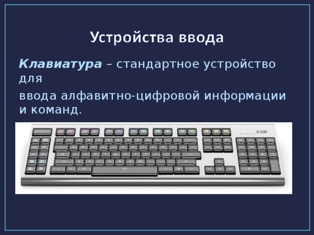 Клавиатура – стандартное устройство для ввода алфавитно-цифровой информации и команд.