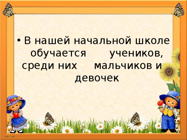 В нашей начальной школе обучается учеников, среди них мальчиков и девочек 