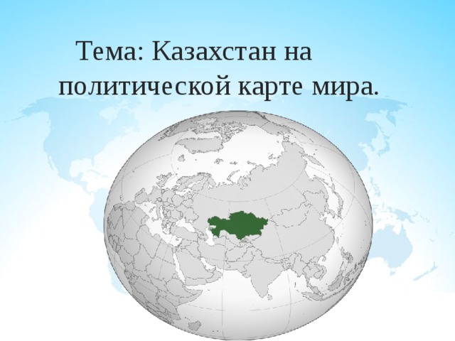  Тема: Казахстан на политической карте мира. 