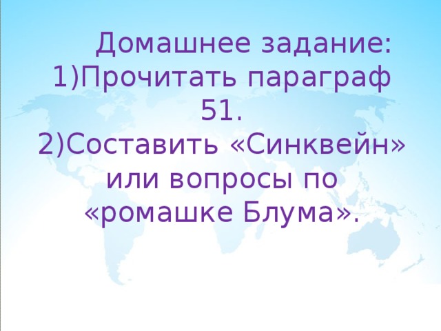  Домашнее задание:  1)Прочитать параграф 51.  2)Составить «Синквейн» или вопросы по «ромашке Блума».     