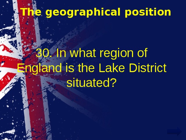 The geographical position 30. In what region of England is the Lake District situated? 