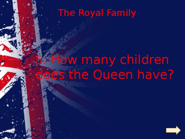 The Royal Family  5 . How many children does the Queen have? 