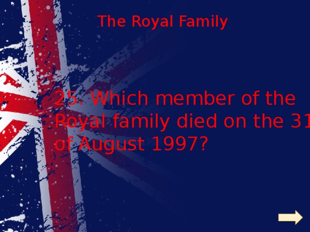 The Royal Family  25. Which member of the Royal family died on the 31 st  of August 1997? 