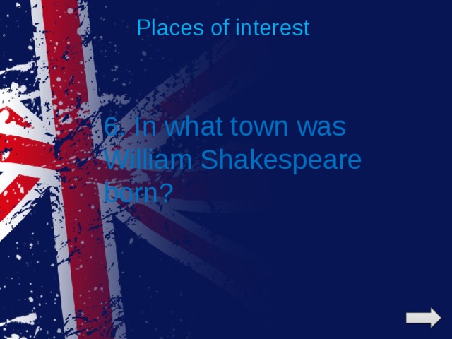 Places of interest 6. In what town was William Shakespeare born? 