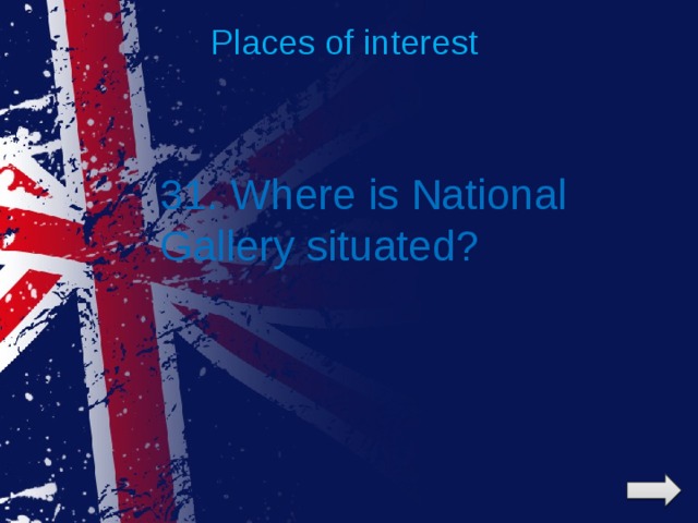 Places of interest 31. Where is National Gallery situated? 