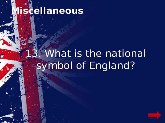 Miscellaneous 13. What is the national symbol of England? 