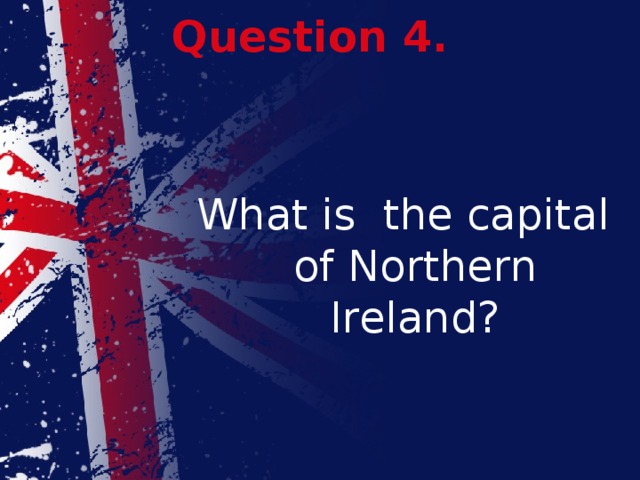 Question 4. What is the capital of Northern Ireland? 