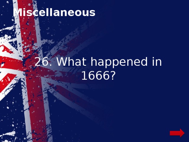 Miscellaneous 26. What happened in 1666? 