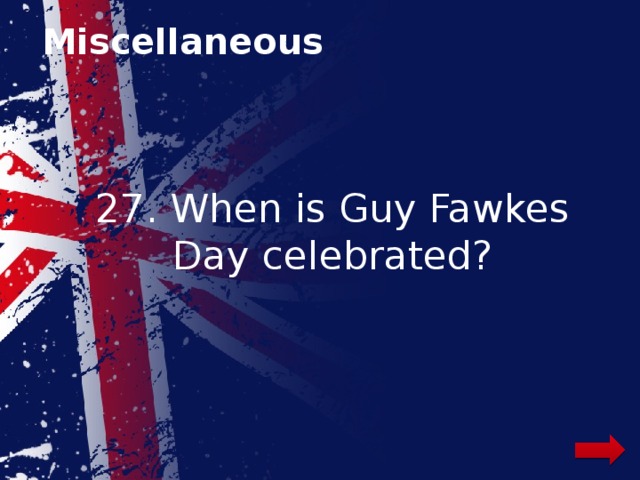 Miscellaneous 27. When is Guy Fawkes Day celebrated? 