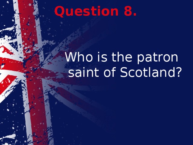 Question 8. Who is the patron saint of Scotland? 