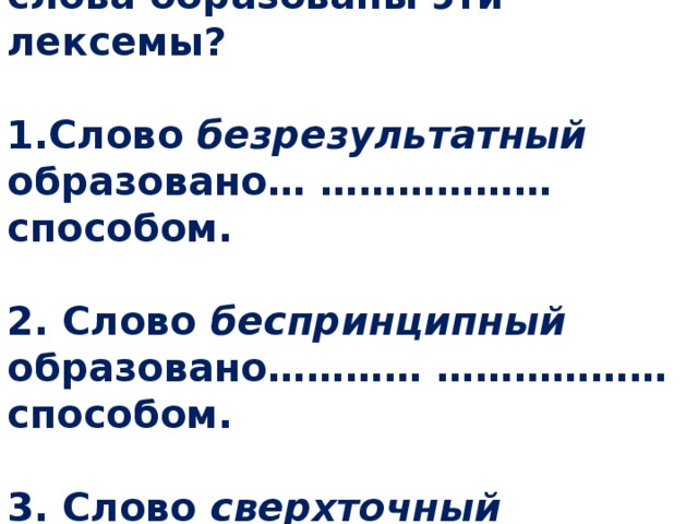 Каким способом образовано. Слово сверхточный образовано способом.. Слово безрезультатный образовано от слова. Каким способом образована лексема образовано слово. От какого слова образовано слово сверхточный.