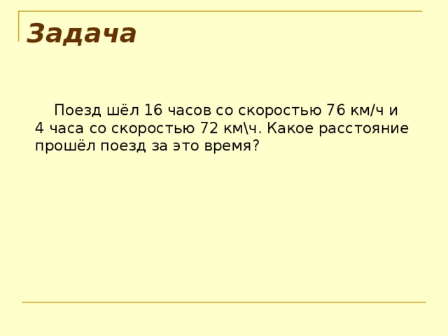 Задача  Поезд шёл 16 часов со скоростью 76 км/ч и 4 часа со скоростью 72 км\ч. Какое расстояние прошёл поезд за это время? 