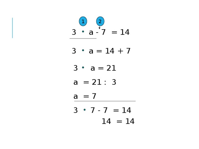 1 2 3 a - 7 = 14 3 a = 14 + 7 3 a = 21 a = 21 : 3 a = 7 3 7 - 7 = 14 14 = 14 