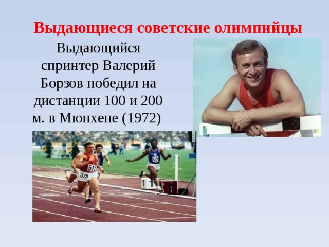 Выдающиеся советские олимпийцы Выдающийся спринтер Валерий Борзов победил на дистанции 100 и 200 м. в Мюнхене (1972) 