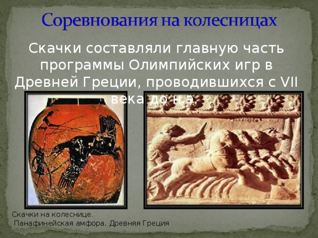 Скачки составляли главную часть программы Олимпийских игр в Древней Греции, проводившихся с VII века до н.э. Скачки на колеснице.  Панафинейская амфора. Древняя Греция 