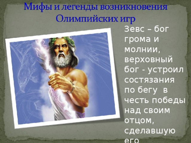 Зевс – бог грома и молнии, верховный бог - устроил состязания по бегу в честь победы над своим отцом, сделавшую его властелином мира. 