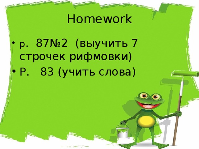 Homework p . 87№2 (выучить 7 строчек рифмовки) P. 83 (учить слова) 