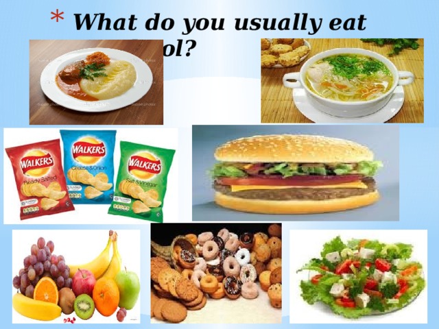 What do you usually eat at school? 