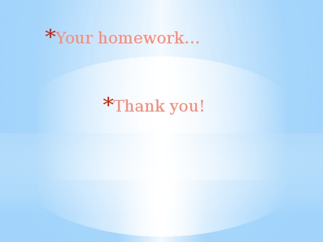 Your homework… Thank you! 