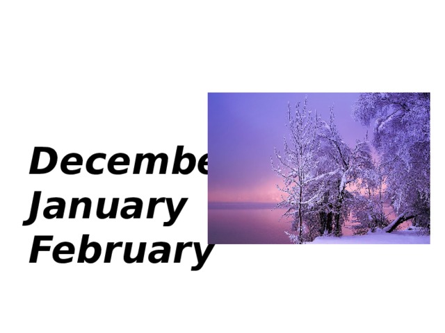 The winter months are  December January February 