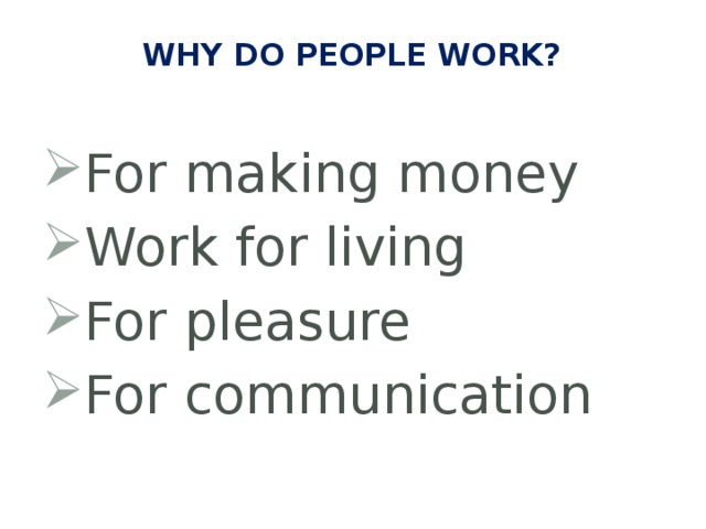 Why do people work?   For making money Work for living For pleasure For communication 