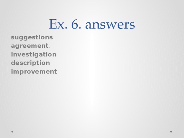 Ex. 6. answers suggestions . agreement . investigation description improvement 