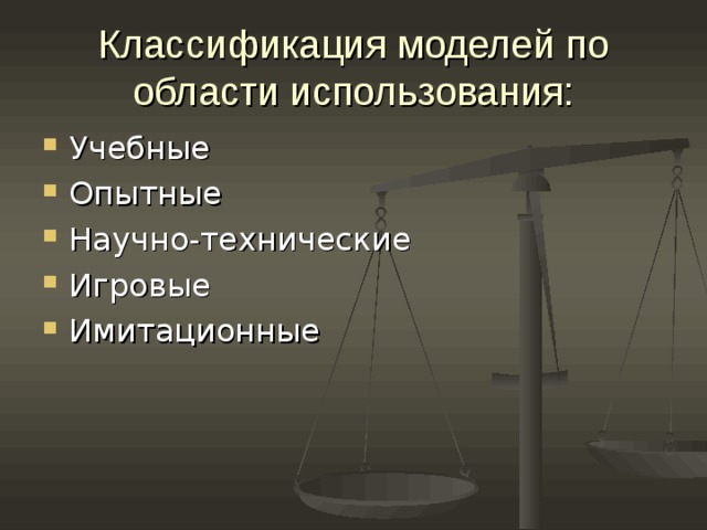 Классификация моделей по области использования: Учебные Опытные Научно-технические Игровые Имитационные 