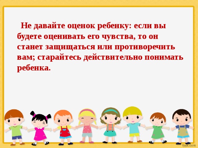 Давать оценку людям. • Не давай оценок.. Не давай оценок человеку если ты будешь оценивать чувства говорящего. • Не давай оценок говорящему. Не давать оценки людям.