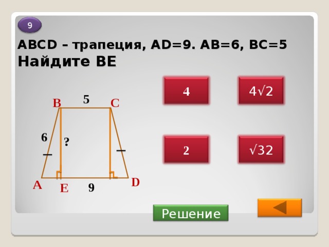 9 ABCD – трапеция, AD =9. АВ=6, ВС=5  Найдите ВЕ 4 4√2 5 С В 6 ? √ 32 2 D А 9 Е  Решение 