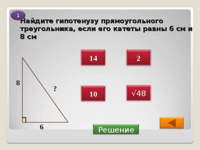 1 Найдите гипотенузу прямоугольного треугольника, если его катеты равны 6 см и 8 см 2 14 8 ? √ 48 10 6  Решение 