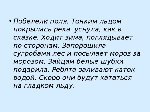 Тонким льдом покрылась река сказуемое. Побелели поля и пригорки тонким льдом покрылась река. Ходит зима по горам по долинам поглядывает по сторонам. Поля побелели. Побелели поля и пригорки.