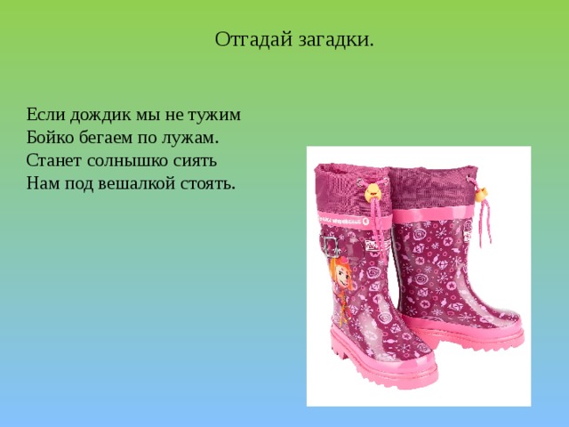  Если дождик мы не тужим Бойко бегаем по лужам. Станет солнышко сиять Нам под вешалкой стоять. Отгадай загадки. 