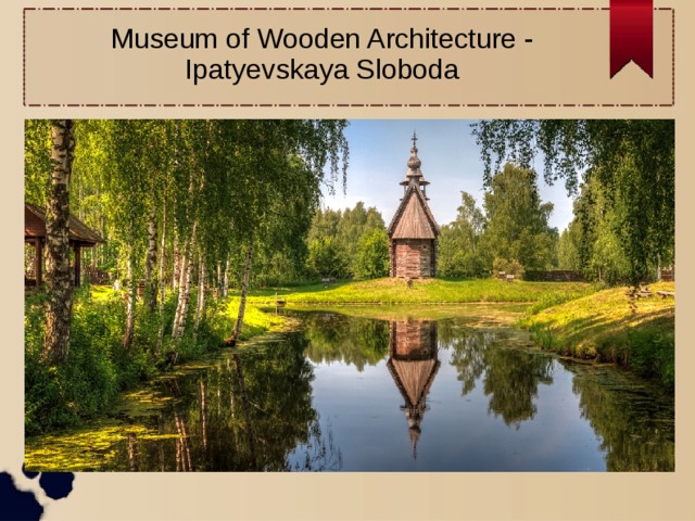 Museum of Wooden Architecture - Ipatyevskaya Sloboda  