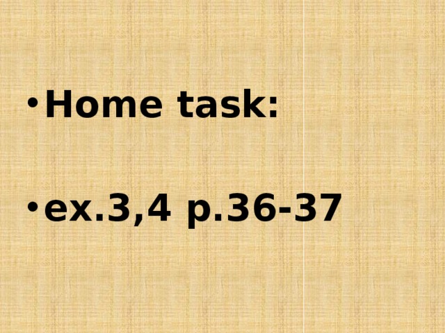 Home task:  ex.3,4 p.36-37 