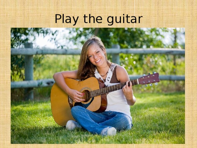 Play the guitar 